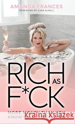 Rich As F*ck: More Money Than You Know What to Do With Amanda Frances Cara Alwill 9781735375151 Amanda Frances Inc. - książka