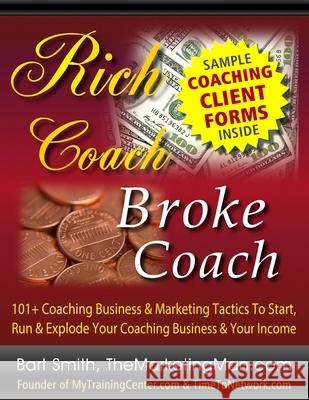 Rich Coach Broke Coach: 101+ Coaching Tactics To Start, Run & Explode Your Coaching Business & Your Income As A Rich Coach! Smith, Bart 9781505926880 Createspace - książka