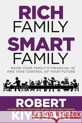 Rich Family Smart Family: Raise Your Family's Financial IQ and Take Control of Your Future Robert Kiyosaki 9781612681337 Plata Publishing - książka