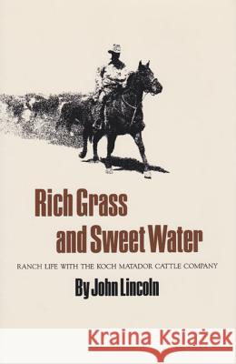 Rich Grass and Sweet Water: Ranch Life with the Koch Matador Cattle Company John Lincoln 9781585440504 Texas A&M University Press - książka