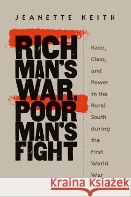 Rich Man's War, Poor Man's Fight: Race, Class, and Power in the Rural South During the First World War Keith, Jeanette 9780807855621 University of North Carolina Press - książka