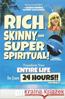 Rich, Skinny, and SUPER Spiritual!: Transform your ENTIRE LIFE In Just 24 HOURS!! For Real!!! Bill Alive 9798713288785 Independently Published - książka