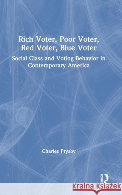 Rich Voter, Poor Voter, Red Voter, Blue Voter: Social Class and Voting Behavior in Contemporary America Charles Prysby 9780367334284 Routledge - książka