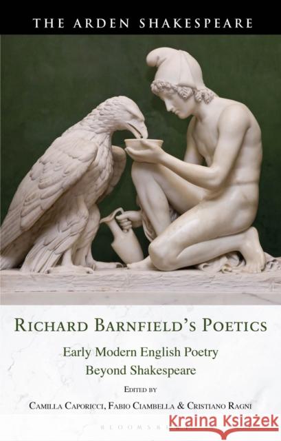 Richard Barnfield's Poetics: Early Modern English Poetry Beyond Shakespeare Fabio Ciambella Cristiano Ragni Camilla Caporicci 9781350456037 Arden Shakespeare - książka