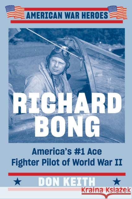 Richard Bong: America\'s #1 Ace Fighter Pilot of World War II Don Keith 9780593187296 Penguin Putnam Inc - książka