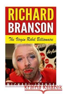 Richard Branson: The Virgin Rebel Billionaire Michael Joshua 9781517697426 Createspace - książka