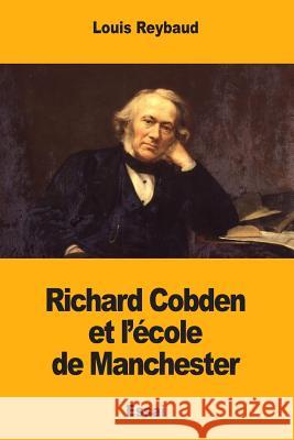 Richard Cobden et l'école de Manchester Reybaud, Louis 9781545489970 Createspace Independent Publishing Platform - książka