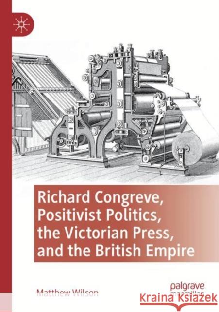 Richard Congreve, Positivist Politics, the Victorian Press, and the British Empire Matthew Wilson 9783030834401 Springer International Publishing - książka