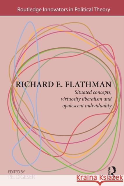 Richard E. Flathman: Situated Concepts, Virtuosity Liberalism and Opalescent Individuality P. E. Digeser 9781032097701 Routledge - książka