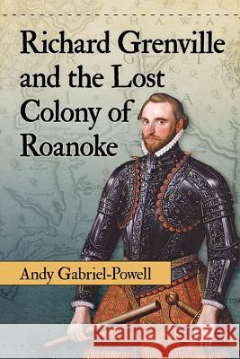 Richard Grenville and the Lost Colony of Roanoke Andy Gabriel-Powell 9781476665719 McFarland & Company - książka