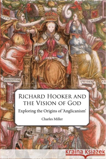 Richard Hooker and the Vision of God: Exploring the Origins of 'Anglicanism' Miller, Charles 9780227174005 James Clarke Company - książka