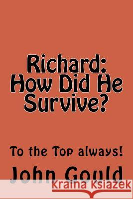 Richard: How Did He Survive?: To the Top always! John R. Gould 9781724800930 Createspace Independent Publishing Platform - książka