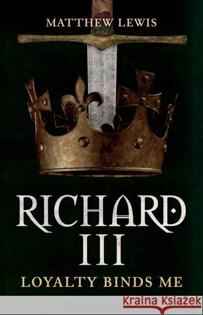 Richard III: Loyalty Binds Me Matthew Lewis 9781445699097 Amberley Publishing - książka