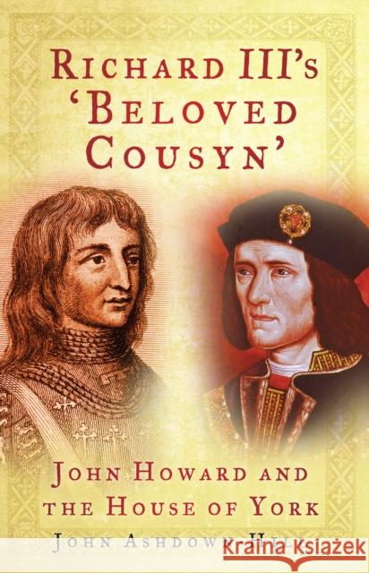 Richard III's 'Beloved Cousyn': John Howard and the House of York John Ashdown-Hill 9780750961295 The History Press Ltd - książka