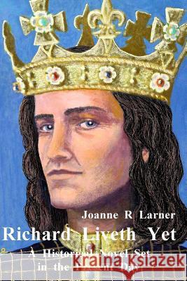 Richard Liveth Yet: A Historical Novel Set in the Present Day Joanne R. Larner 9781514772980 Createspace Independent Publishing Platform - książka