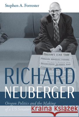 Richard Neuberger: Oregon Politics and the Making of a Us Senator Stephen A. Forrester 9781962645423 Oregon State University Press - książka