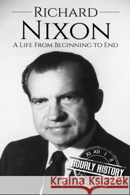 Richard Nixon: A Life From Beginning to End Hourly History 9781520854366 Independently Published - książka