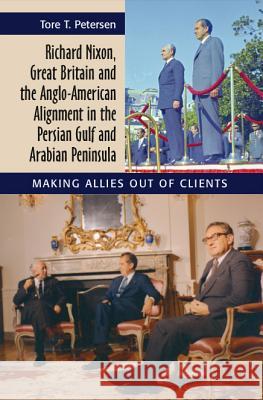 Richard Nixon, Great Britain and the Anglo-American Alignment in the Persian Gulf and Arabian Peninsula: Making Allies Out of Clients Petersen, Tore T. 9781845194666  - książka