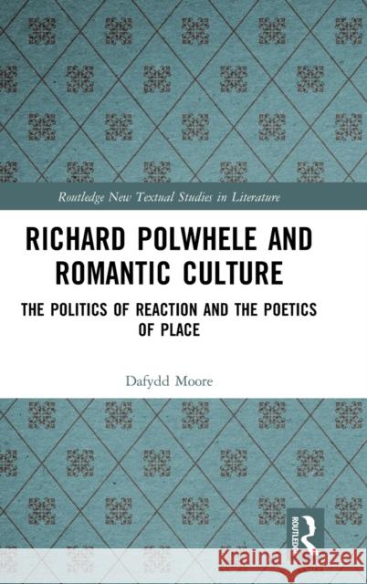 Richard Polwhele and Romantic Culture: The Politics of Reaction and the Poetics of Place Dafydd Moore 9780367651572 Routledge - książka