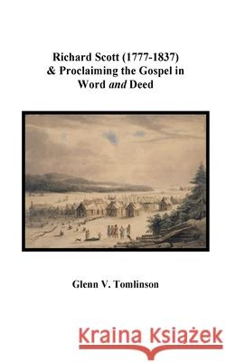 Richard Scott (1777-1837) and Proclaiming the Gospel in Word and Deed Glenn V. Tomlinson 9781999474652 Blurb - książka