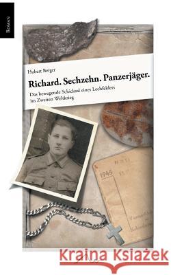 Richard. Sechzehn. Panzerjäger.: Das bewegende Schicksal eines Lechfelders im Zweiten Weltkrieg Berger, Hubert 9783746062877 Books on Demand - książka