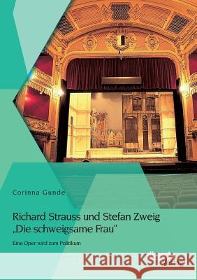 Richard Strauss und Stefan Zweig Die schweigsame Frau - Eine Oper wird zum Politikum Gunde, Corinna 9783954258703 Disserta Verlag - książka
