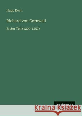 Richard von Cornwall: Erster Teil (1209-1257) Hugo Koch 9783566044800 Antigonos Verlag - książka