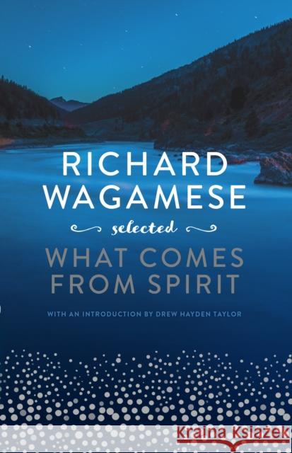 Richard Wagamese Selected: What Comes from Spirit Wagamese, Richard 9781771622752 Douglas & McIntyre - książka