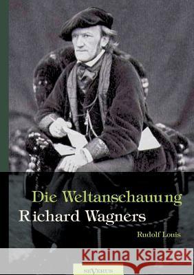 Richard Wagner - Die Weltanschauung Richard Wagners Louis, Rudolf 9783863473020 Severus - książka