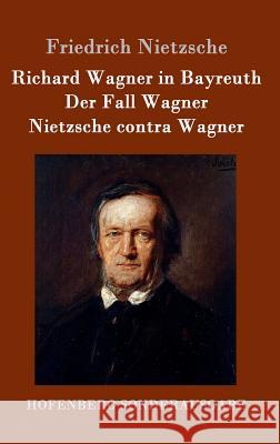 Richard Wagner in Bayreuth / Der Fall Wagner / Nietzsche contra Wagner Friedrich Wilhelm Nietzsche 9783843062985 Hofenberg - książka