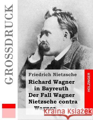 Richard Wagner in Bayreuth / Der Fall Wagner / Nietzsche contra Wagner (Großdruck) Nietzsche, Friedrich Wilhelm 9781534678569 Createspace Independent Publishing Platform - książka