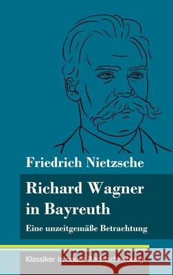 Richard Wagner in Bayreuth: Eine unzeitgemäße Betrachtung (Band 149, Klassiker in neuer Rechtschreibung) Neuhaus-Richter, Klara 9783847851981 Henricus - Klassiker in Neuer Rechtschreibung - książka