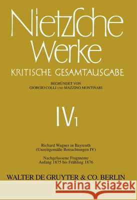 Richard Wagner in Bayreuth (Unzeitgemäße Betrachtungen IV). Nachgelassene Fragmente Anfang 1875 - Frühling 1876 Colli, Giorgio 9783110051704 Walter de Gruyter - książka