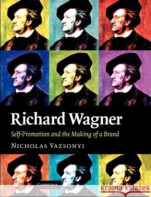 Richard Wagner: Self-Promotion and the Making of a Brand Vazsonyi, Nicholas 9781107404397 Cambridge University Press - książka