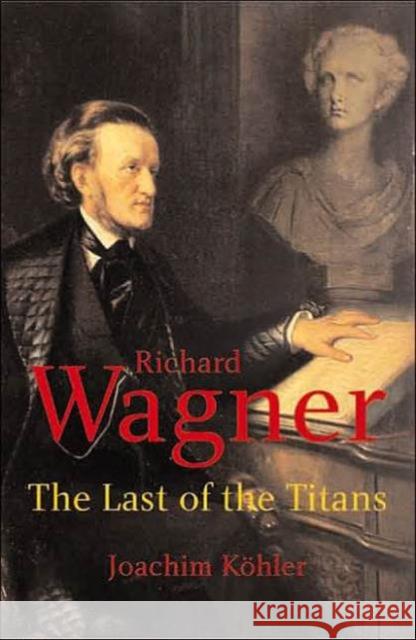 Richard Wagner: The Last of the Titans Köhler, Joachim 9780300104226  - książka