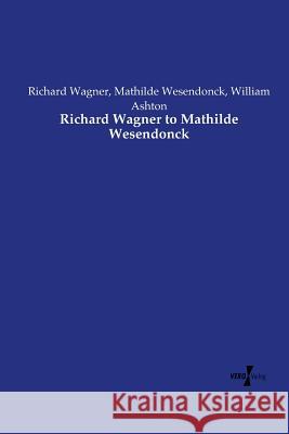 Richard Wagner to Mathilde Wesendonck Richard Wagner Mathilde Wesendonck William Ashton 9783737210577 Vero Verlag - książka