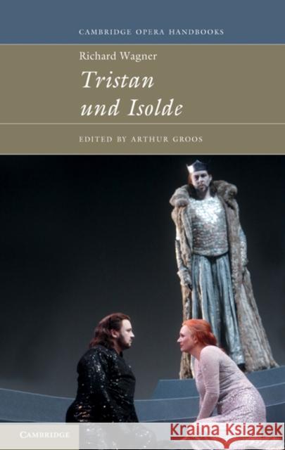 Richard Wagner: Tristan und Isolde Arthur Groos (Cornell University, New York) 9780521431385 Cambridge University Press - książka