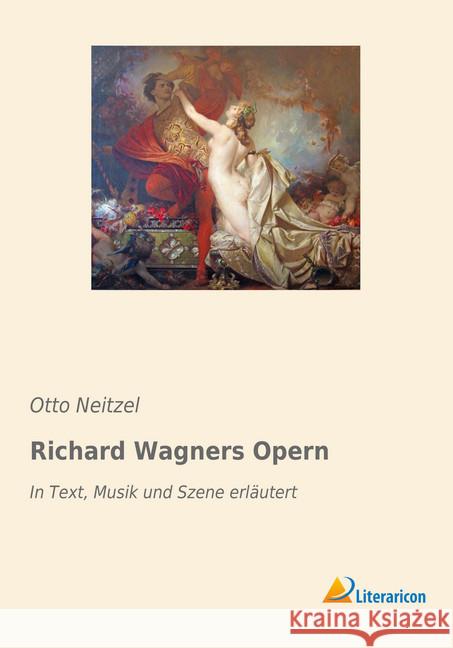 Richard Wagners Opern : In Text, Musik und Szene erläutert Neitzel, Otto 9783965061927 Literaricon - książka