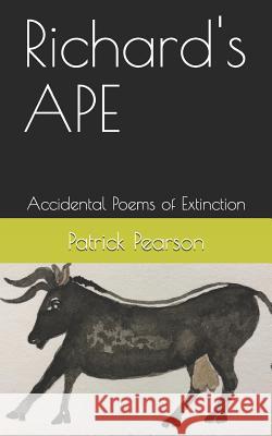 Richard's APE: Accidental Poems of Extinction Patrick Pearson 9781079471991 Independently Published - książka