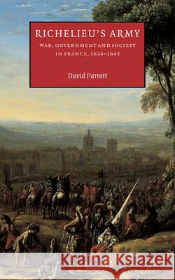 Richelieu's Army: War, Government and Society in France, 1624-1642 Parrott, David 9780521792097 CAMBRIDGE UNIVERSITY PRESS - książka