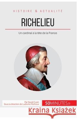 Richelieu: Un cardinal à la tête de la France 50minutes, David Cusin 9782806264435 5minutes.Fr - książka