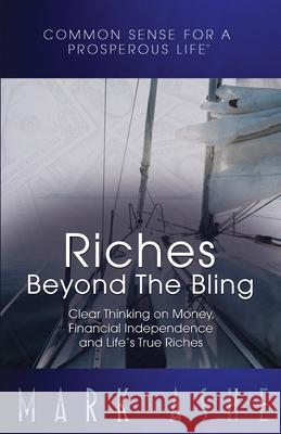 Riches Beyond the Bling: Clear Thinking on Money, Financial Independence and Life's True Riches Mark Ashe 9781647463885 Author Academy Elite - książka