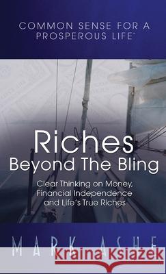 Riches Beyond the Bling: Clear Thinking on Money, Financial Independence and Life's True Riches Mark Ashe 9781647463892 Author Academy Elite - książka