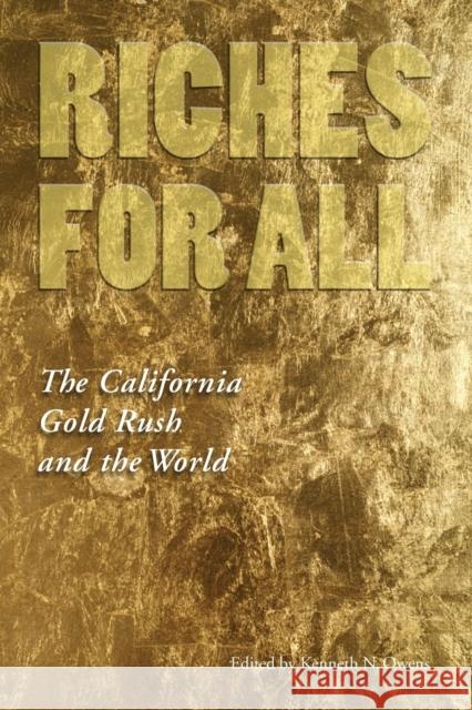 Riches for All: The California Gold Rush and the World Owens, Kenneth N. 9780803286177 University of Nebraska Press - książka