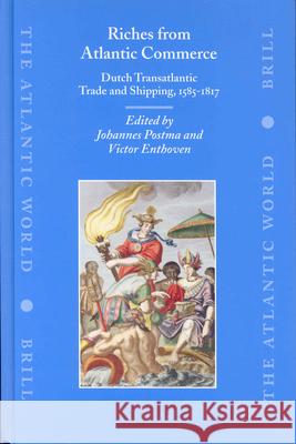 Riches from Atlantic Commerce: Dutch Transatlantic Trade and Shipping, 1585-1817 J. Postma V. Enthoven Johannes M. Postma 9789004125629 Brill Academic Publishers - książka