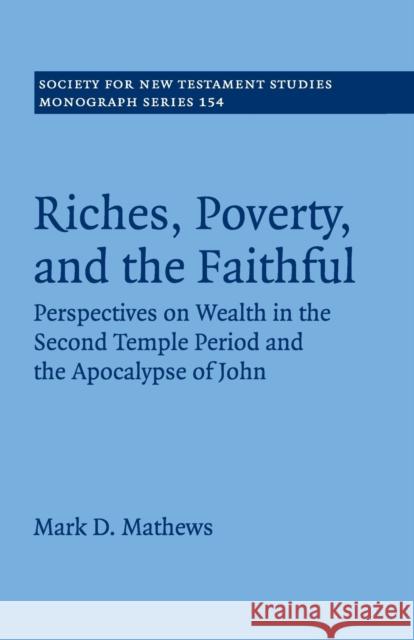 Riches, Poverty, and the Faithful: Perspectives on Wealth in the Second Temple Period and the Apocalypse of John Mathews, Mark D. 9781107567443 Cambridge University Press - książka