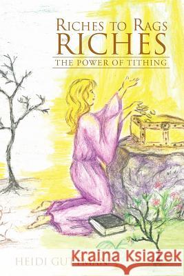Riches to Rags to Riches: The Power of Tithing Guttman, Heidi 9781475951400 iUniverse.com - książka