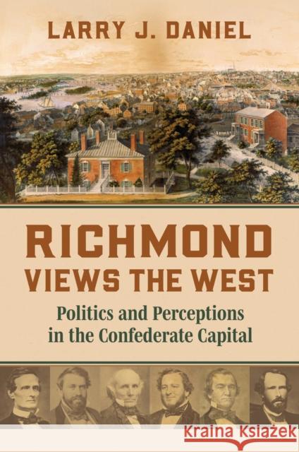 Richmond Views the West: Politics and Perceptions in the Confederate Capital Larry Daniel 9780700640102 University Press of Kansas - książka