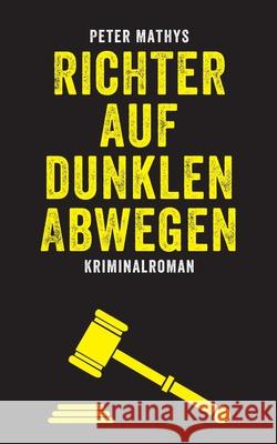 Richter auf dunklen Abwegen: Kriminalroman Peter Mathys 9783749470662 Books on Demand - książka