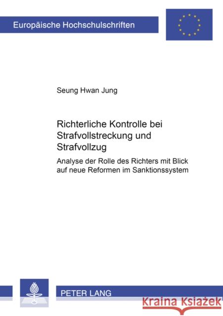 Richterliche Kontrolle Bei Strafvollstreckung Und Strafvollzug: Analyse Der Rolle Des Richters Mit Blick Auf Neue Reformen Im Sanktionssystem Jung, Seoung Hwan 9783631372494 Lang, Peter, Gmbh, Internationaler Verlag Der - książka